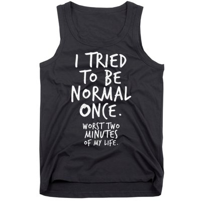 I Tried To Be Normal Once Worst Two Minutes Tank Top