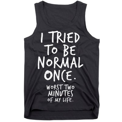 I Tried To Be Normal Once Worst Two Minutes Tank Top