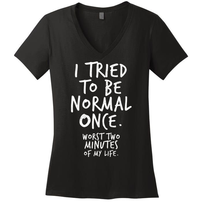 I Tried To Be Normal Once Worst Two Minutes Women's V-Neck T-Shirt