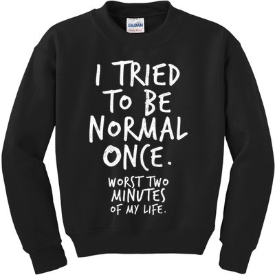 I Tried To Be Normal Once Worst Two Minutes Kids Sweatshirt