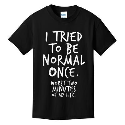 I Tried To Be Normal Once Worst Two Minutes Kids T-Shirt
