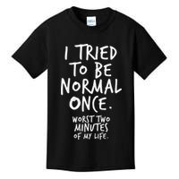 I Tried To Be Normal Once Worst Two Minutes Kids T-Shirt
