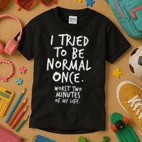 I Tried To Be Normal Once Worst Two Minutes Kids T-Shirt