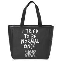 I Tried To Be Normal Once Worst Two Minutes Zip Tote Bag