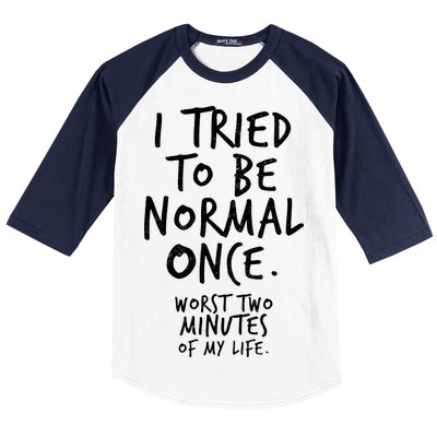 I Tried To Be Normal Once Worst Two Minutes Baseball Sleeve Shirt