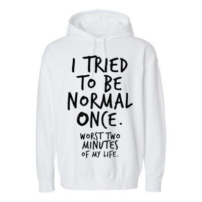 I Tried To Be Normal Once Worst Two Minutes Garment-Dyed Fleece Hoodie