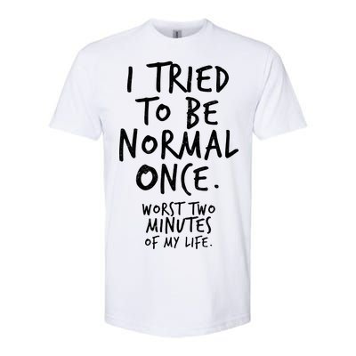 I Tried To Be Normal Once Worst Two Minutes Softstyle CVC T-Shirt