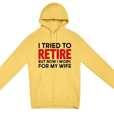 I Tried To Retire But Now I Work For My Wife Premium Pullover Hoodie