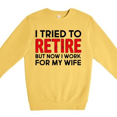 I Tried To Retire But Now I Work For My Wife Premium Crewneck Sweatshirt