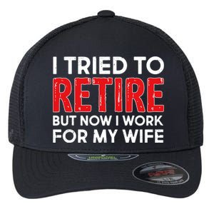 I Tried To Retire But Now I Work For My Wife Flexfit Unipanel Trucker Cap