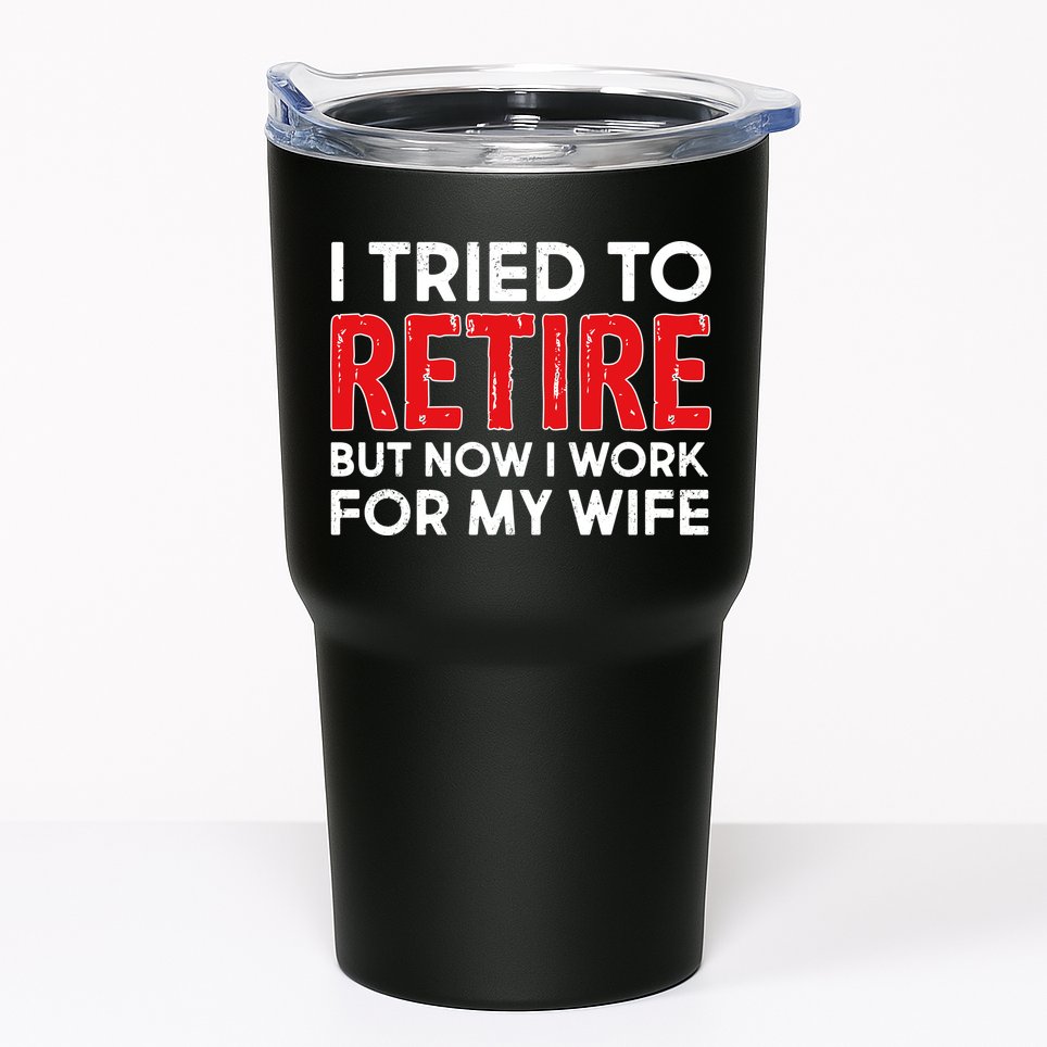 I Tried To Retire But Now I Work For My Wife Tumbler