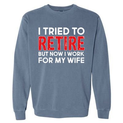 I Tried To Retire But Now I Work For My Wife Garment-Dyed Sweatshirt