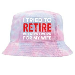 I Tried To Retire But Now I Work For My Wife Tie-Dyed Bucket Hat