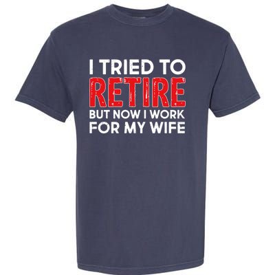 I Tried To Retire But Now I Work For My Wife Garment-Dyed Heavyweight T-Shirt