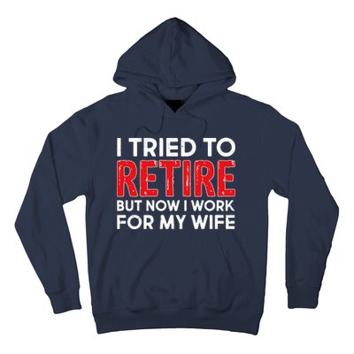 I Tried To Retire But Now I Work For My Wife Hoodie