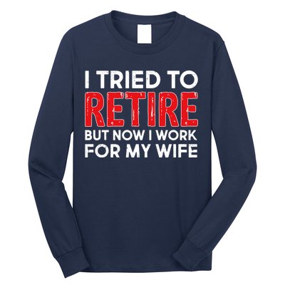 I Tried To Retire But Now I Work For My Wife Long Sleeve Shirt