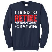 I Tried To Retire But Now I Work For My Wife Sweatshirt