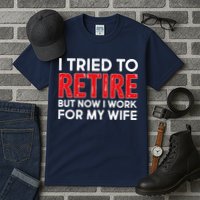 I Tried To Retire But Now I Work For My Wife Tall T-Shirt