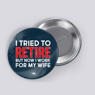 I Tried To Retire But Now I Work For My Wife Button