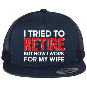 I Tried To Retire But Now I Work For My Wife Flat Bill Trucker Hat