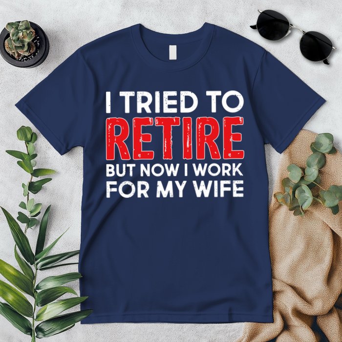 I Tried To Retire But Now I Work For My Wife Premium T-Shirt