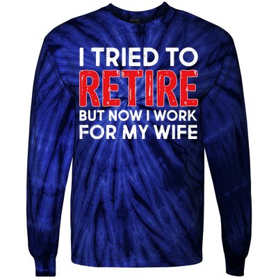 I Tried To Retire But Now I Work For My Wife Tie-Dye Long Sleeve Shirt