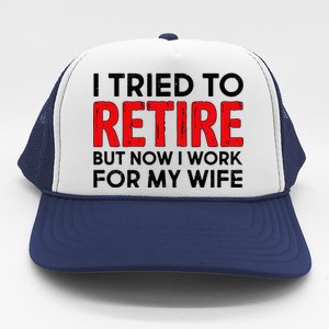 I Tried To Retire But Now I Work For My Wife Trucker Hat