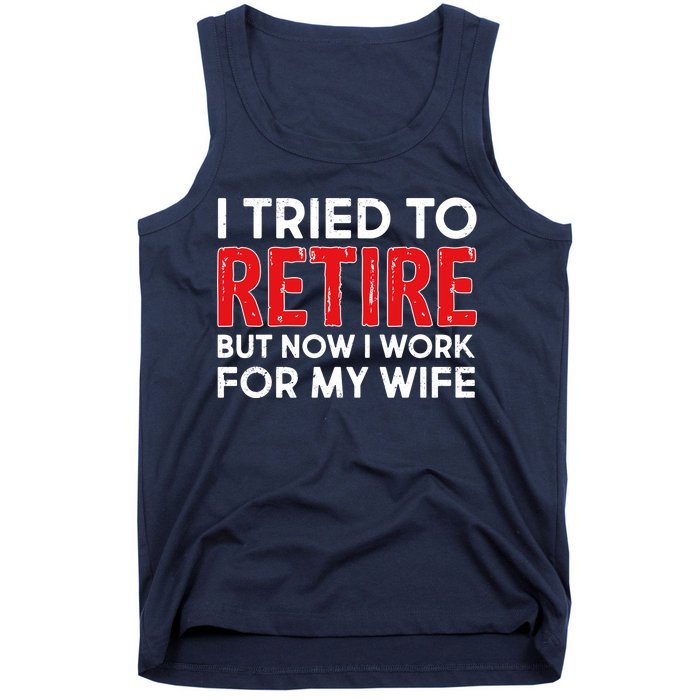 I Tried To Retire But Now I Work For My Wife Tank Top