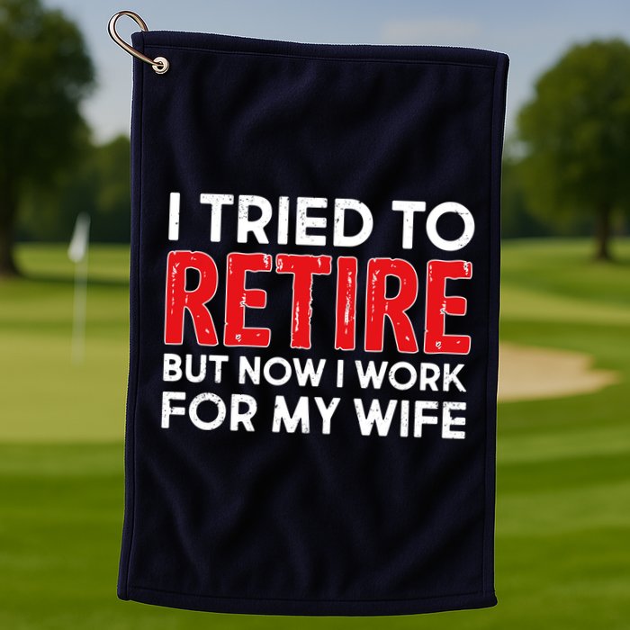 I Tried To Retire But Now I Work For My Wife Golf Towel