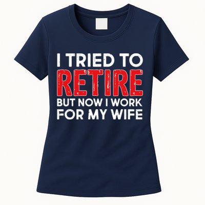 I Tried To Retire But Now I Work For My Wife Womens T-Shirt