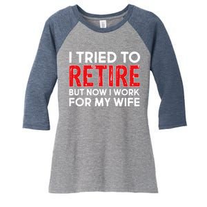 I Tried To Retire But Now I Work For My Wife Women's Tri-Blend 3/4-Sleeve Raglan Shirt