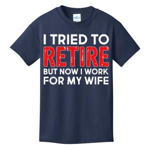 I Tried To Retire But Now I Work For My Wife Kids T-Shirt