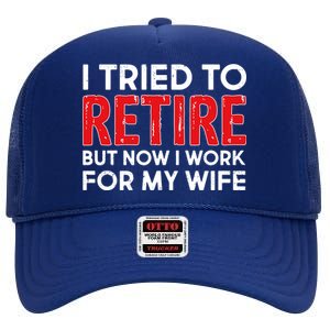 I Tried To Retire But Now I Work For My Wife High Crown Mesh Back Trucker Hat