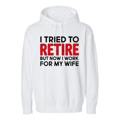 I Tried To Retire But Now I Work For My Wife Garment-Dyed Fleece Hoodie