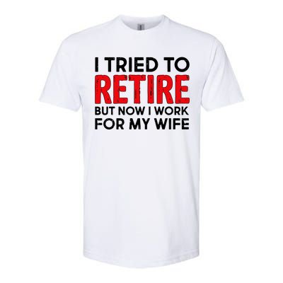 I Tried To Retire But Now I Work For My Wife Softstyle CVC T-Shirt