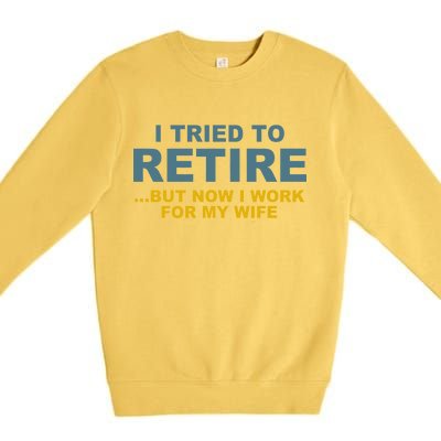 I Tried To Retire But Now I Work For My Wife Funny Premium Crewneck Sweatshirt