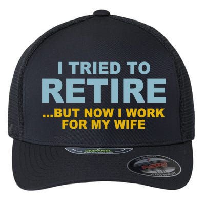 I Tried To Retire But Now I Work For My Wife Funny Flexfit Unipanel Trucker Cap