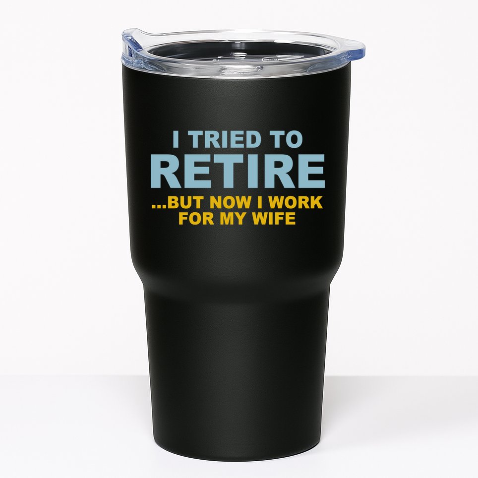 I Tried To Retire But Now I Work For My Wife Funny Tumbler