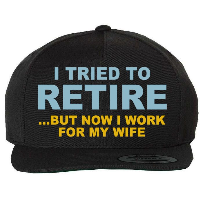 I Tried To Retire But Now I Work For My Wife Funny Wool Snapback Cap