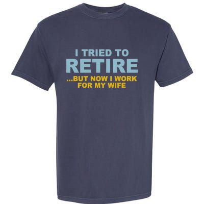 I Tried To Retire But Now I Work For My Wife Funny Garment-Dyed Heavyweight T-Shirt