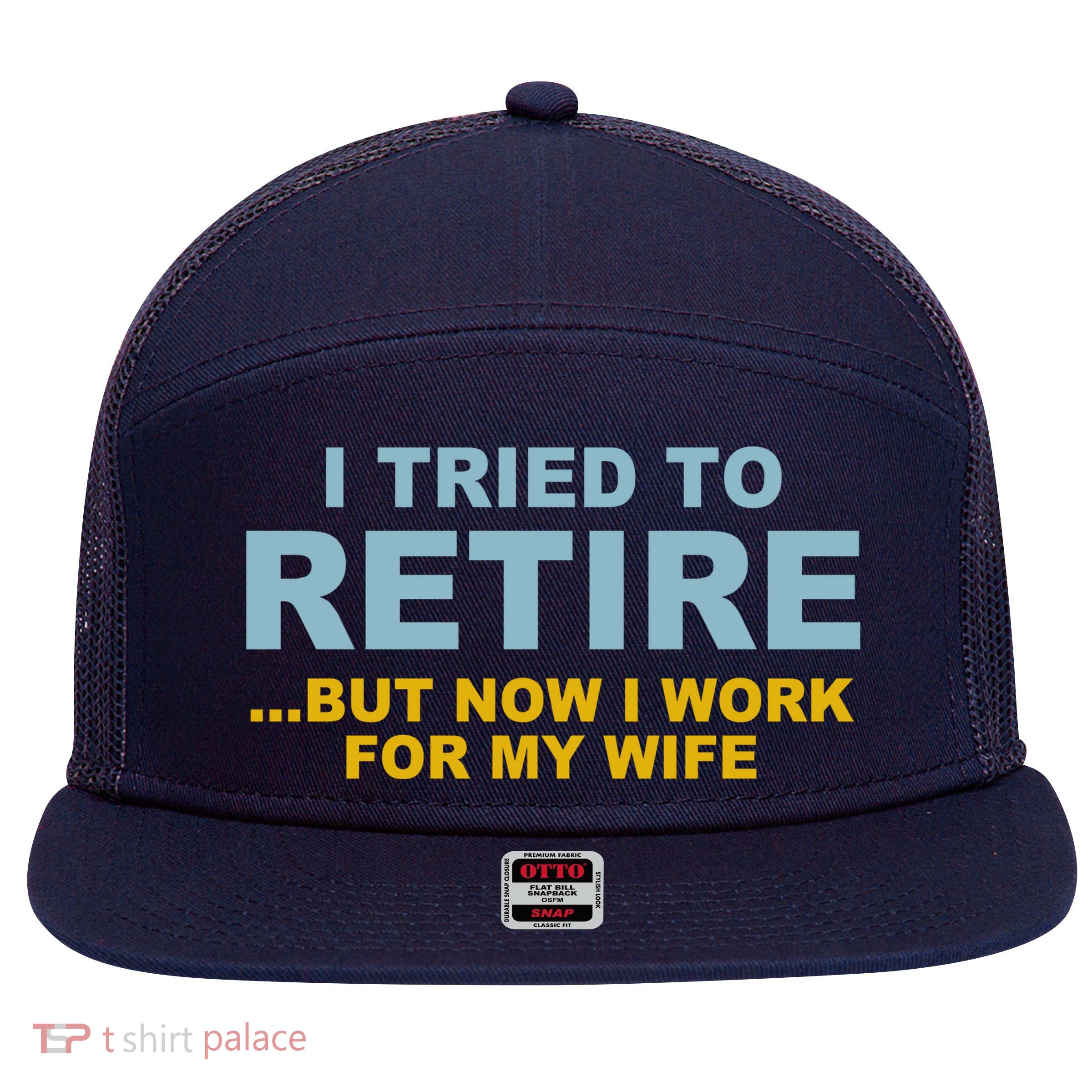I Tried To Retire But Now I Work For My Wife Funny 7 Panel Mesh Trucker Snapback Hat