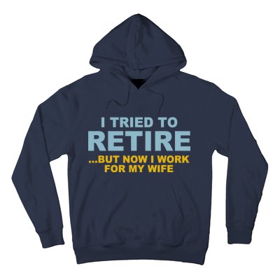 I Tried To Retire But Now I Work For My Wife Funny Hoodie