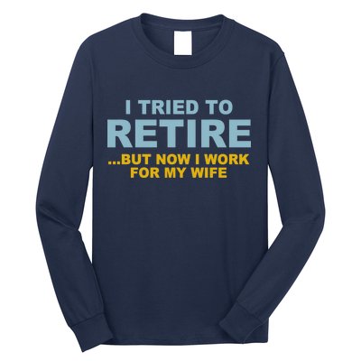 I Tried To Retire But Now I Work For My Wife Funny Long Sleeve Shirt