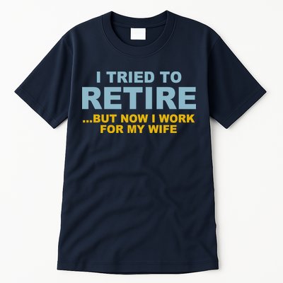 I Tried To Retire But Now I Work For My Wife Funny Tall T-Shirt