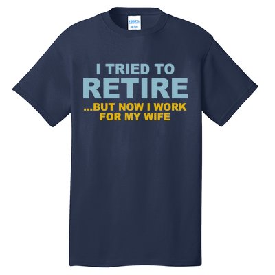 I Tried To Retire But Now I Work For My Wife Funny Tall T-Shirt