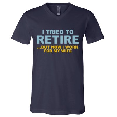 I Tried To Retire But Now I Work For My Wife Funny V-Neck T-Shirt