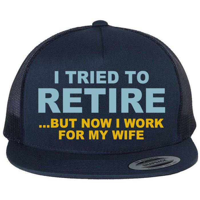 I Tried To Retire But Now I Work For My Wife Funny Flatbill Hat