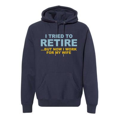 I Tried To Retire But Now I Work For My Wife Funny Premium Hoodie