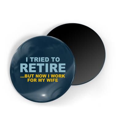 I Tried To Retire But Now I Work For My Wife Funny Magnet