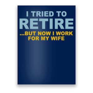 I Tried To Retire But Now I Work For My Wife Funny Poster